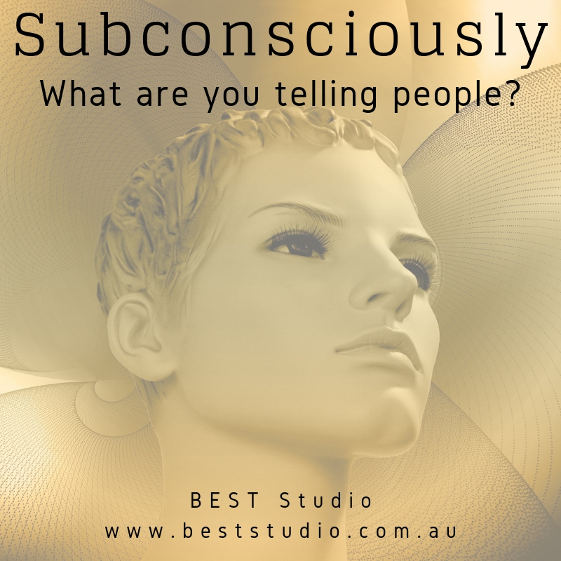 Subconsciously – what is your message to the world?