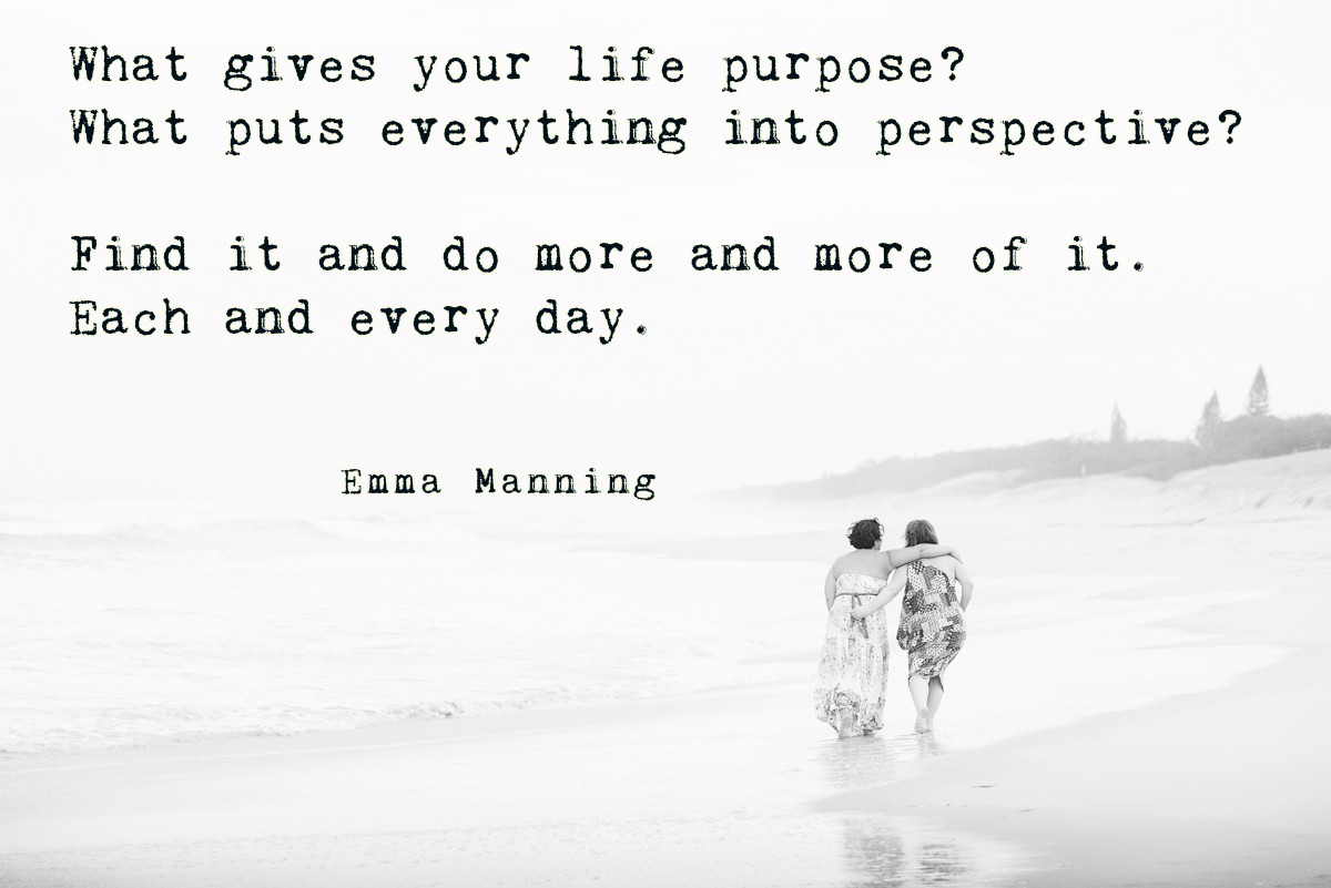 What gives your life purpose?  What puts everything into perspective?